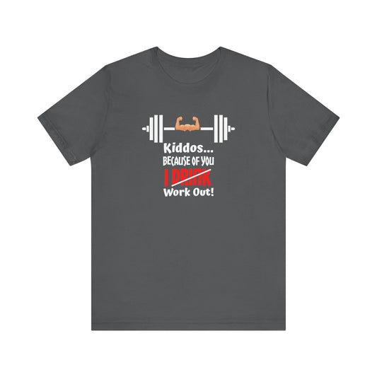 Kiddos Because of You I Work Out Unisex Jersey Short Sleeve Tee